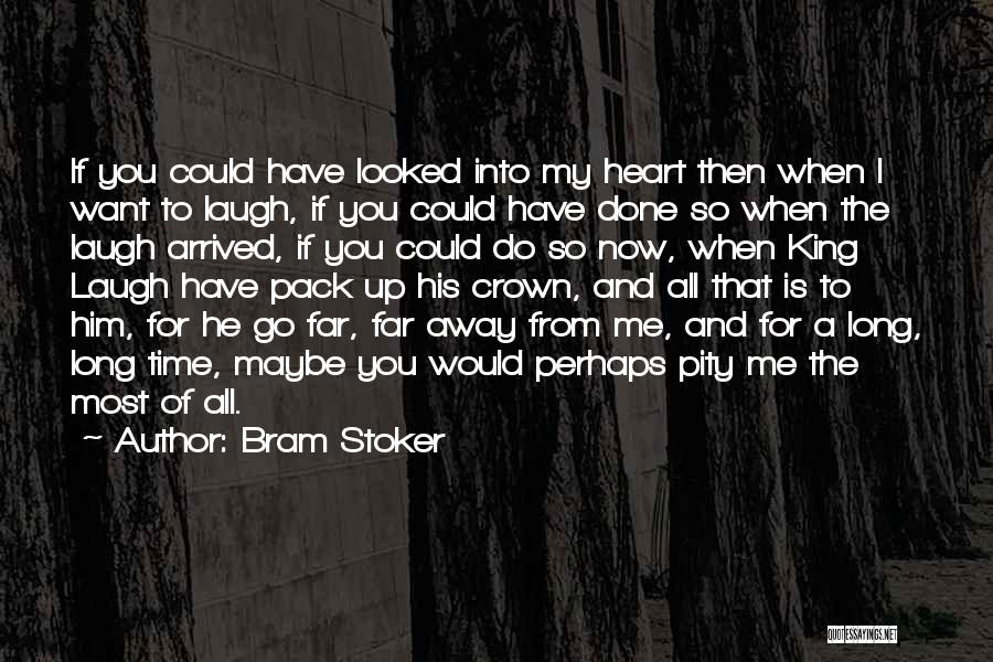 Bram Stoker Quotes: If You Could Have Looked Into My Heart Then When I Want To Laugh, If You Could Have Done So