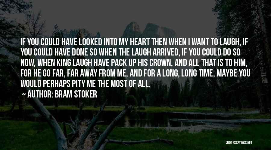 Bram Stoker Quotes: If You Could Have Looked Into My Heart Then When I Want To Laugh, If You Could Have Done So