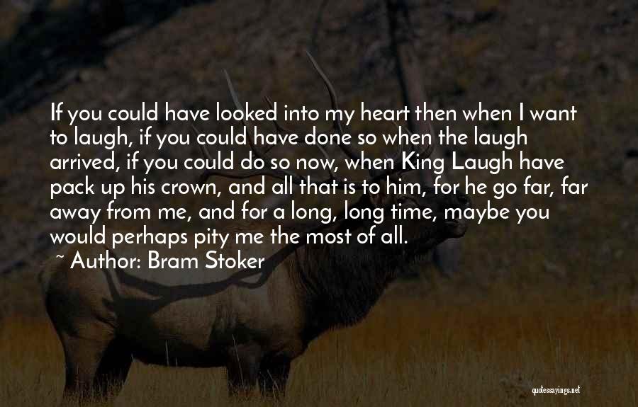 Bram Stoker Quotes: If You Could Have Looked Into My Heart Then When I Want To Laugh, If You Could Have Done So