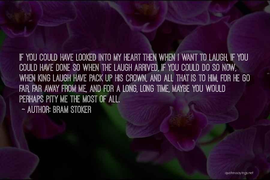 Bram Stoker Quotes: If You Could Have Looked Into My Heart Then When I Want To Laugh, If You Could Have Done So