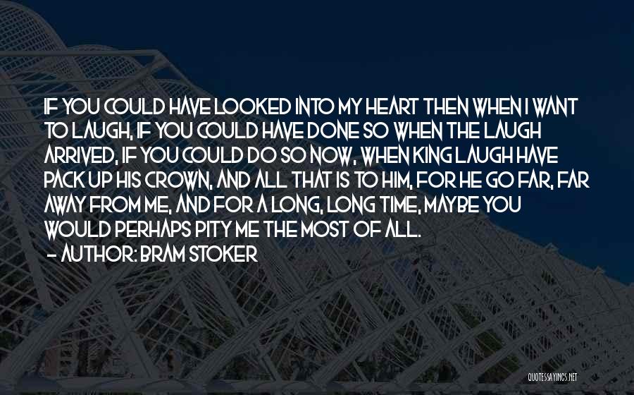 Bram Stoker Quotes: If You Could Have Looked Into My Heart Then When I Want To Laugh, If You Could Have Done So