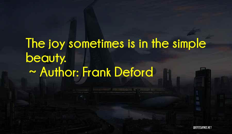 Frank Deford Quotes: The Joy Sometimes Is In The Simple Beauty.