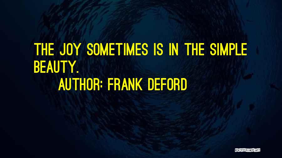 Frank Deford Quotes: The Joy Sometimes Is In The Simple Beauty.