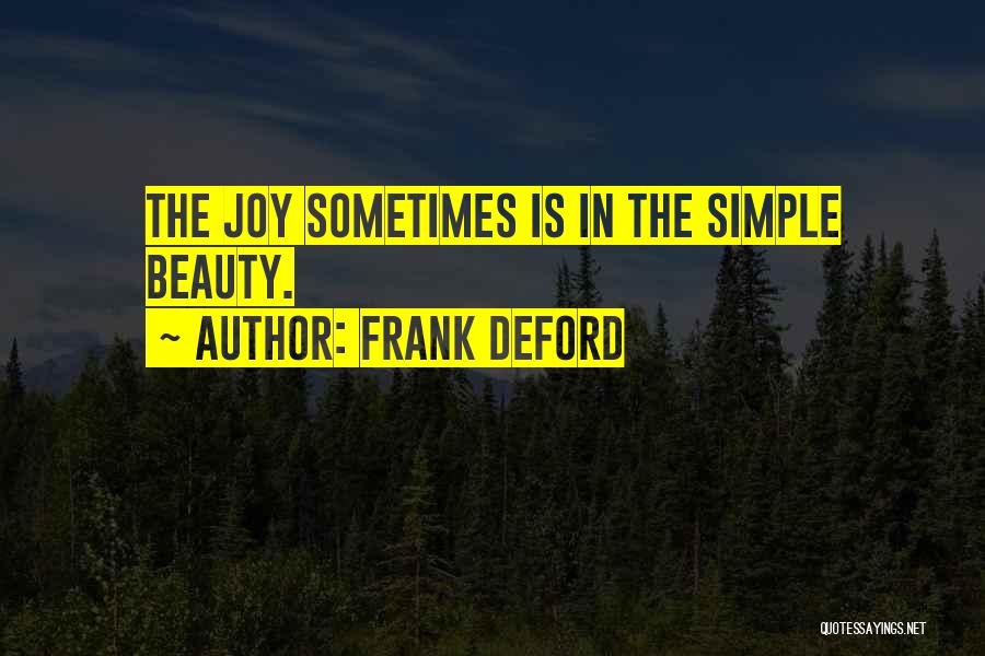 Frank Deford Quotes: The Joy Sometimes Is In The Simple Beauty.