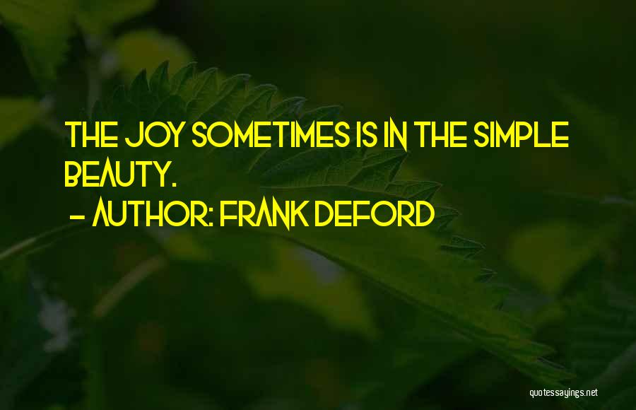 Frank Deford Quotes: The Joy Sometimes Is In The Simple Beauty.