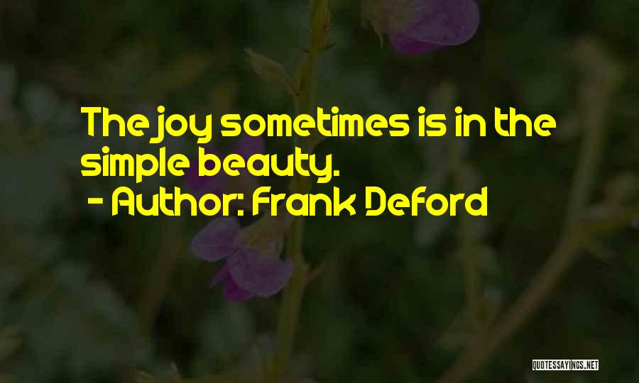 Frank Deford Quotes: The Joy Sometimes Is In The Simple Beauty.