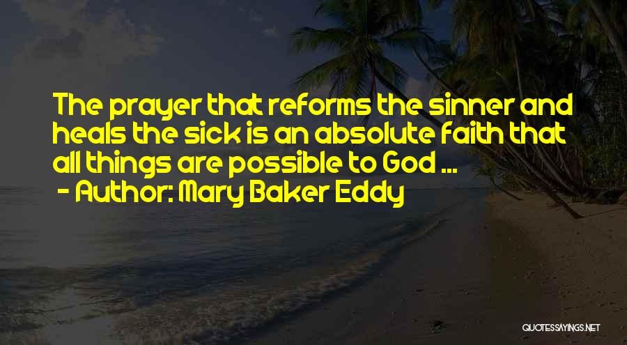 Mary Baker Eddy Quotes: The Prayer That Reforms The Sinner And Heals The Sick Is An Absolute Faith That All Things Are Possible To