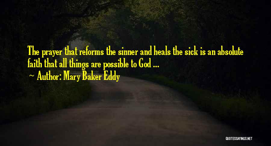 Mary Baker Eddy Quotes: The Prayer That Reforms The Sinner And Heals The Sick Is An Absolute Faith That All Things Are Possible To