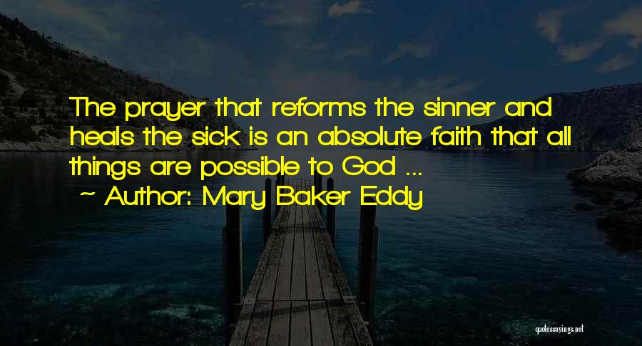 Mary Baker Eddy Quotes: The Prayer That Reforms The Sinner And Heals The Sick Is An Absolute Faith That All Things Are Possible To