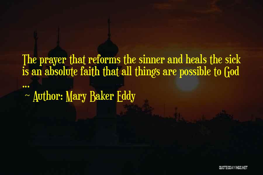 Mary Baker Eddy Quotes: The Prayer That Reforms The Sinner And Heals The Sick Is An Absolute Faith That All Things Are Possible To