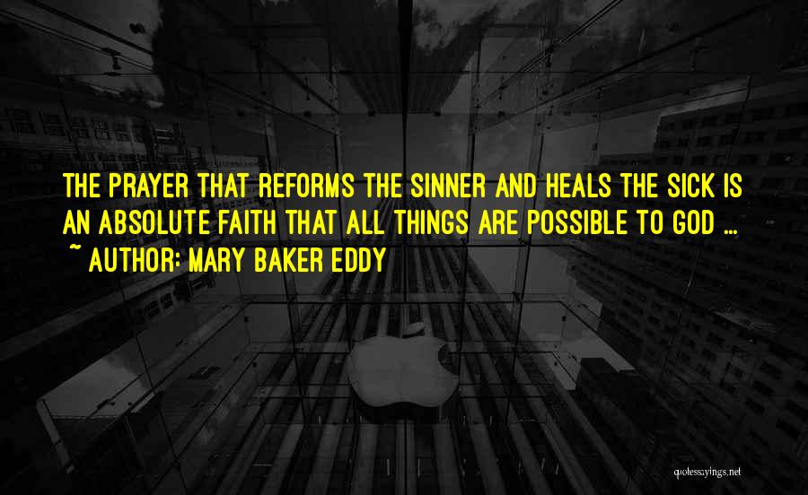 Mary Baker Eddy Quotes: The Prayer That Reforms The Sinner And Heals The Sick Is An Absolute Faith That All Things Are Possible To