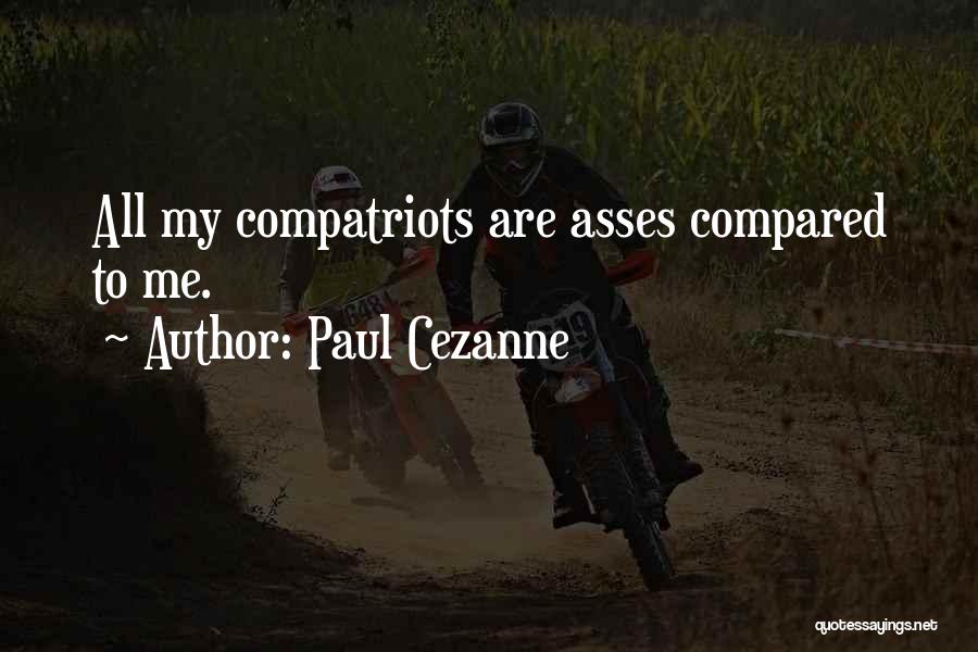 Paul Cezanne Quotes: All My Compatriots Are Asses Compared To Me.