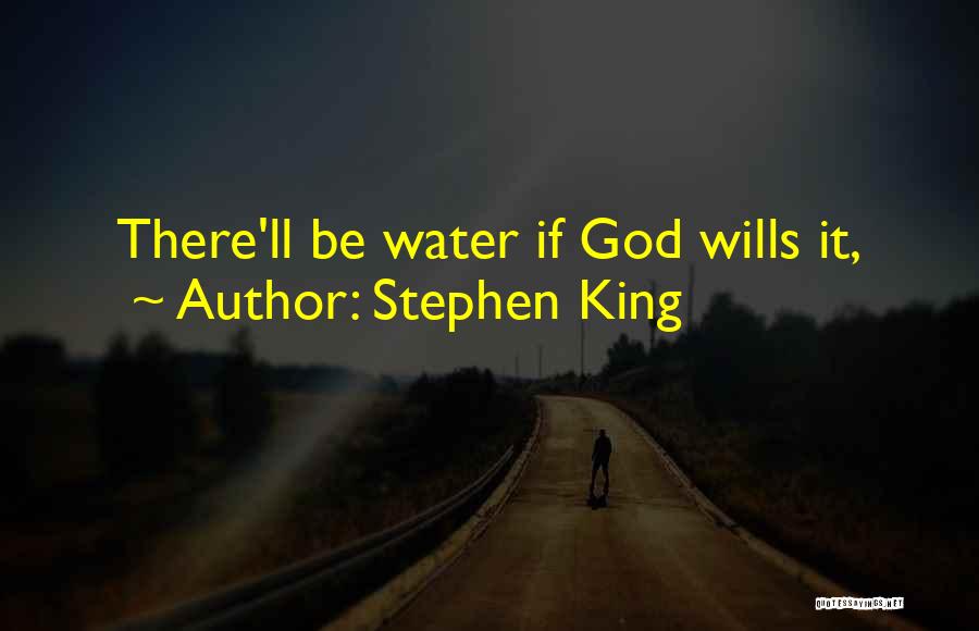 Stephen King Quotes: There'll Be Water If God Wills It,