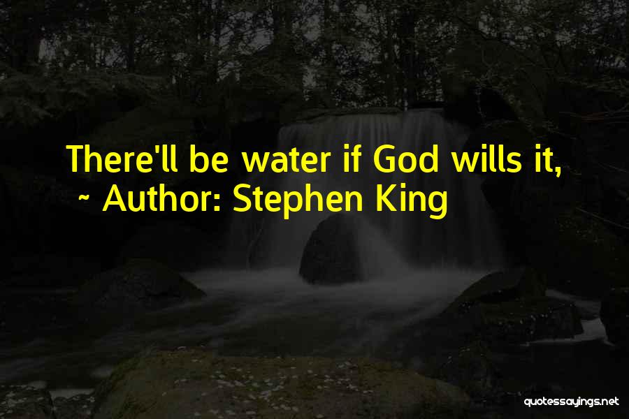 Stephen King Quotes: There'll Be Water If God Wills It,