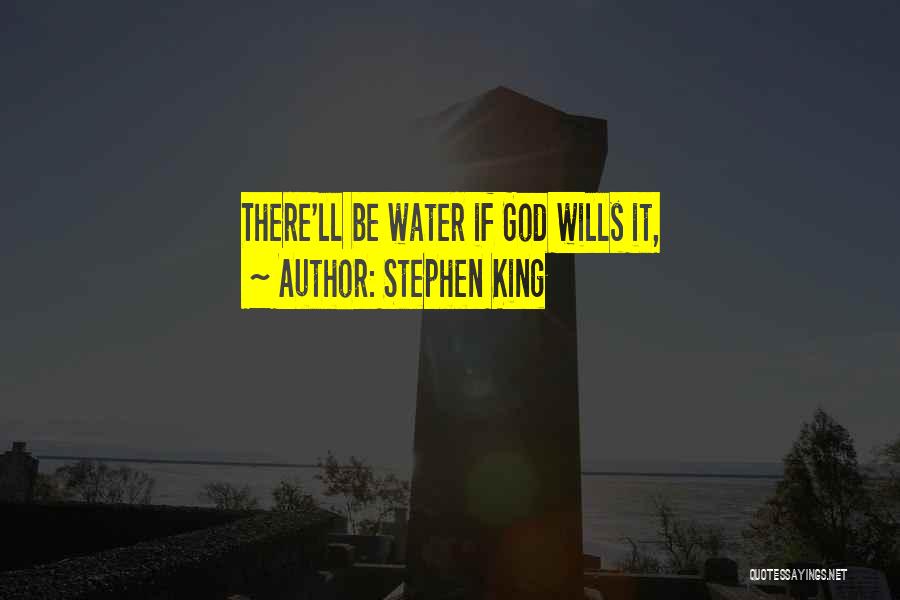 Stephen King Quotes: There'll Be Water If God Wills It,