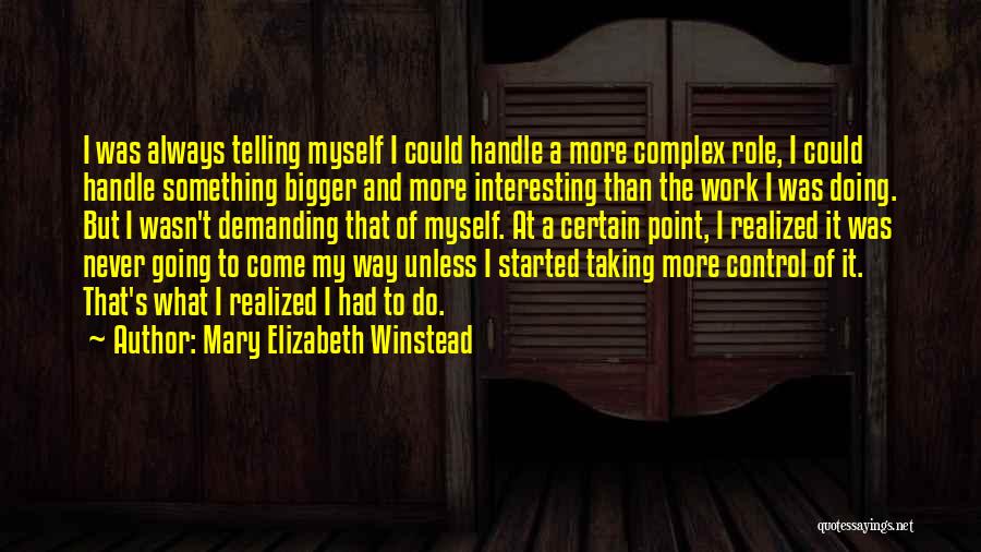 Mary Elizabeth Winstead Quotes: I Was Always Telling Myself I Could Handle A More Complex Role, I Could Handle Something Bigger And More Interesting