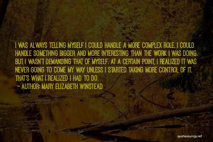 Mary Elizabeth Winstead Quotes: I Was Always Telling Myself I Could Handle A More Complex Role, I Could Handle Something Bigger And More Interesting