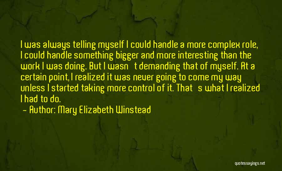 Mary Elizabeth Winstead Quotes: I Was Always Telling Myself I Could Handle A More Complex Role, I Could Handle Something Bigger And More Interesting