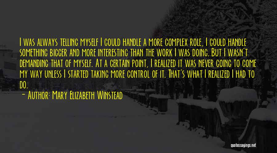 Mary Elizabeth Winstead Quotes: I Was Always Telling Myself I Could Handle A More Complex Role, I Could Handle Something Bigger And More Interesting