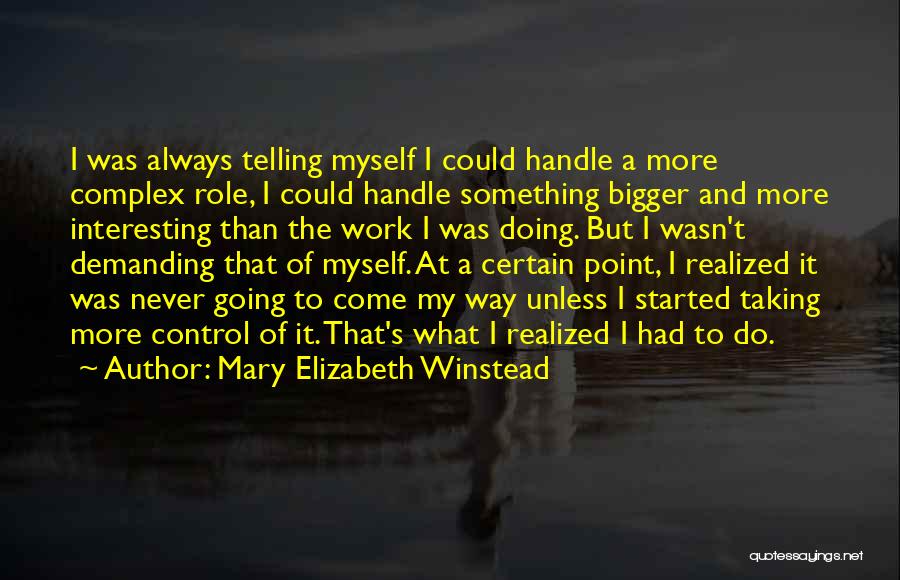 Mary Elizabeth Winstead Quotes: I Was Always Telling Myself I Could Handle A More Complex Role, I Could Handle Something Bigger And More Interesting