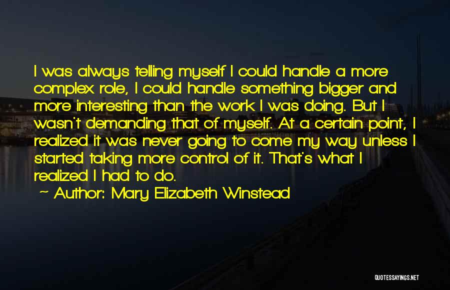 Mary Elizabeth Winstead Quotes: I Was Always Telling Myself I Could Handle A More Complex Role, I Could Handle Something Bigger And More Interesting