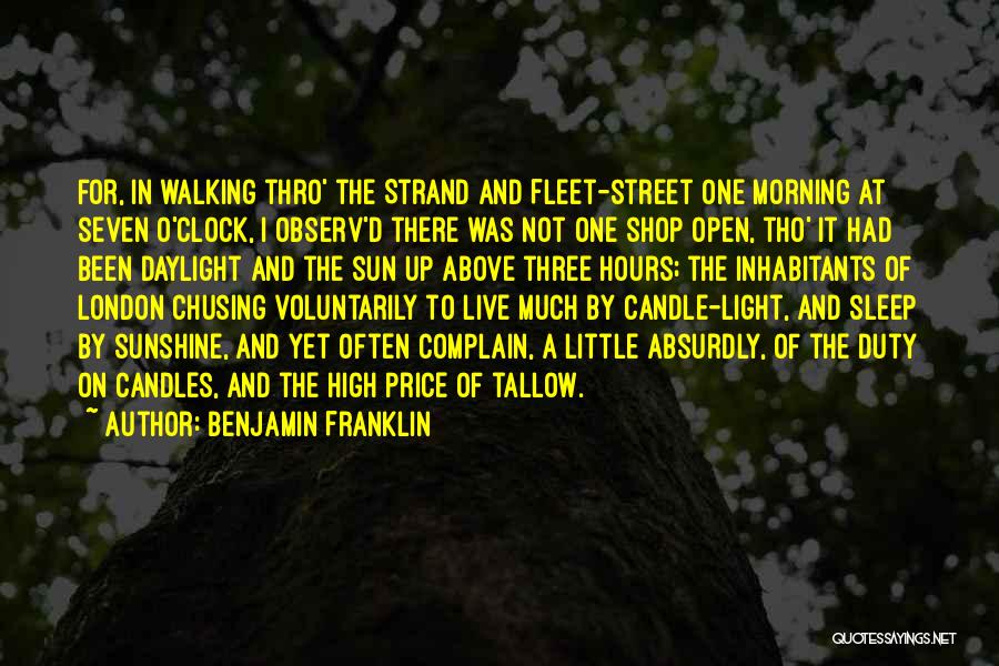 Benjamin Franklin Quotes: For, In Walking Thro' The Strand And Fleet-street One Morning At Seven O'clock, I Observ'd There Was Not One Shop
