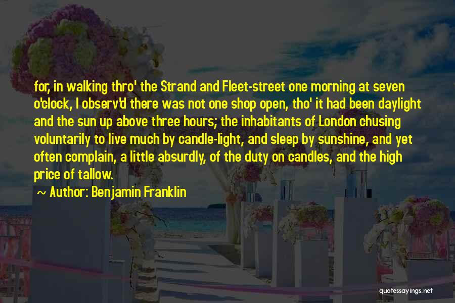 Benjamin Franklin Quotes: For, In Walking Thro' The Strand And Fleet-street One Morning At Seven O'clock, I Observ'd There Was Not One Shop