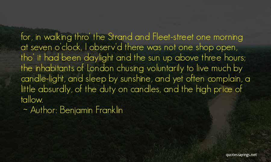 Benjamin Franklin Quotes: For, In Walking Thro' The Strand And Fleet-street One Morning At Seven O'clock, I Observ'd There Was Not One Shop