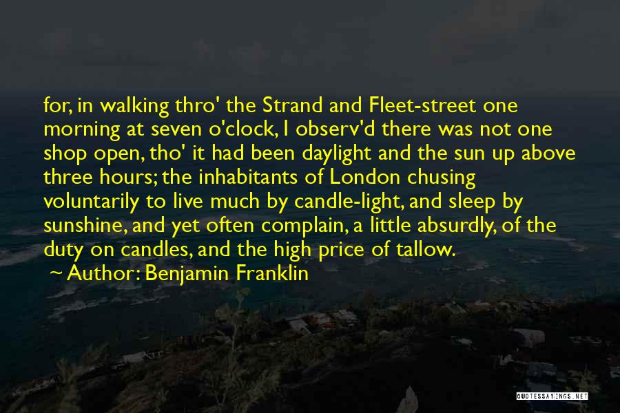 Benjamin Franklin Quotes: For, In Walking Thro' The Strand And Fleet-street One Morning At Seven O'clock, I Observ'd There Was Not One Shop