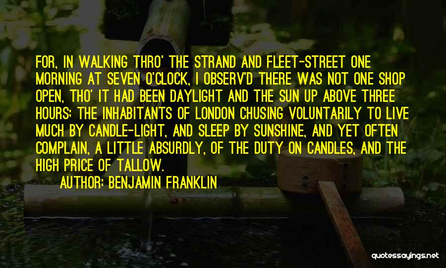 Benjamin Franklin Quotes: For, In Walking Thro' The Strand And Fleet-street One Morning At Seven O'clock, I Observ'd There Was Not One Shop