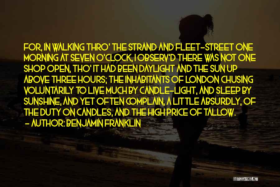 Benjamin Franklin Quotes: For, In Walking Thro' The Strand And Fleet-street One Morning At Seven O'clock, I Observ'd There Was Not One Shop