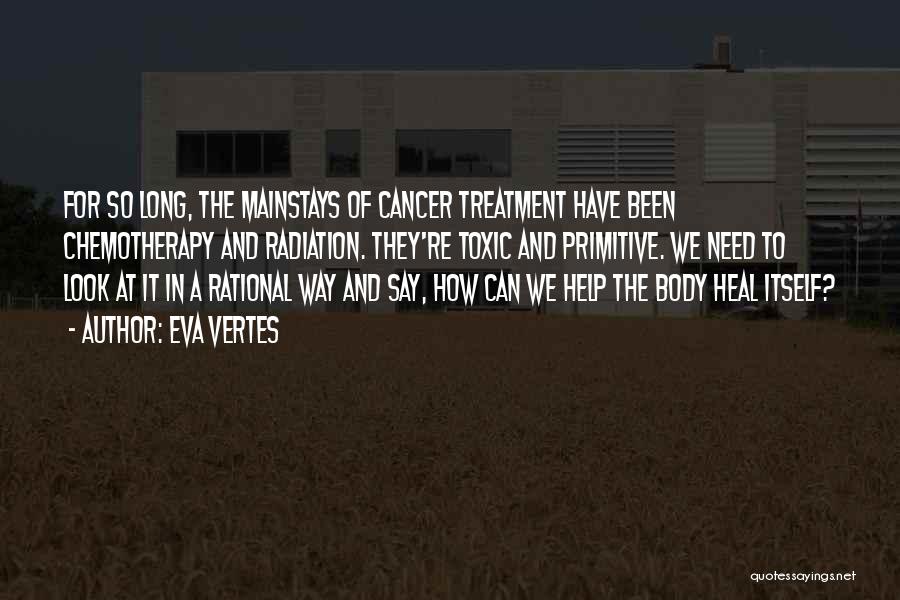 Eva Vertes Quotes: For So Long, The Mainstays Of Cancer Treatment Have Been Chemotherapy And Radiation. They're Toxic And Primitive. We Need To