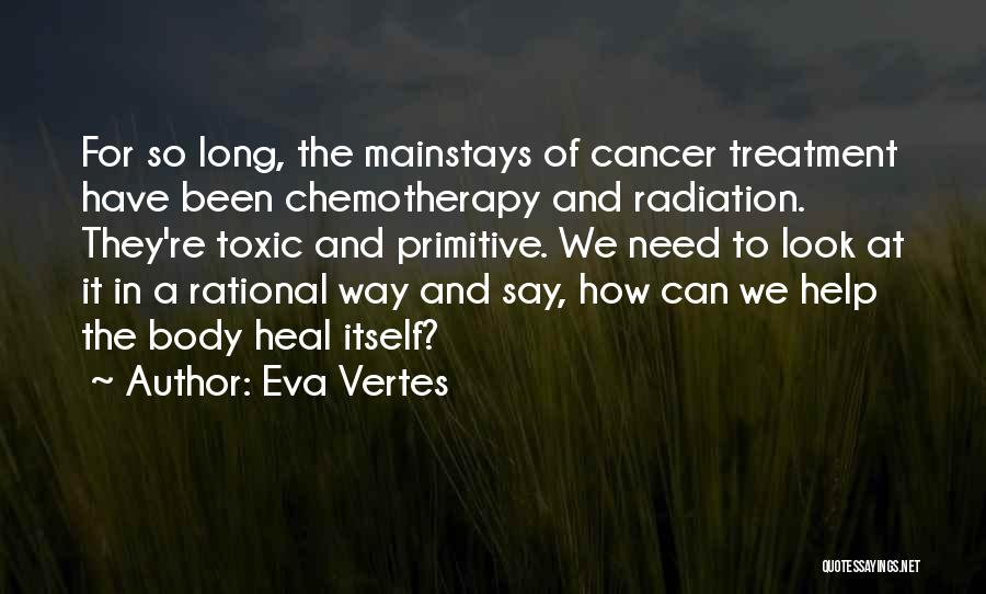 Eva Vertes Quotes: For So Long, The Mainstays Of Cancer Treatment Have Been Chemotherapy And Radiation. They're Toxic And Primitive. We Need To