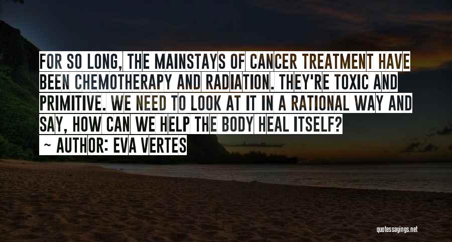 Eva Vertes Quotes: For So Long, The Mainstays Of Cancer Treatment Have Been Chemotherapy And Radiation. They're Toxic And Primitive. We Need To