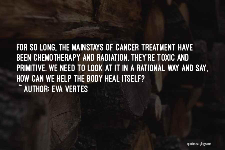 Eva Vertes Quotes: For So Long, The Mainstays Of Cancer Treatment Have Been Chemotherapy And Radiation. They're Toxic And Primitive. We Need To