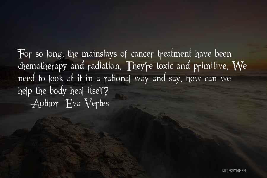 Eva Vertes Quotes: For So Long, The Mainstays Of Cancer Treatment Have Been Chemotherapy And Radiation. They're Toxic And Primitive. We Need To