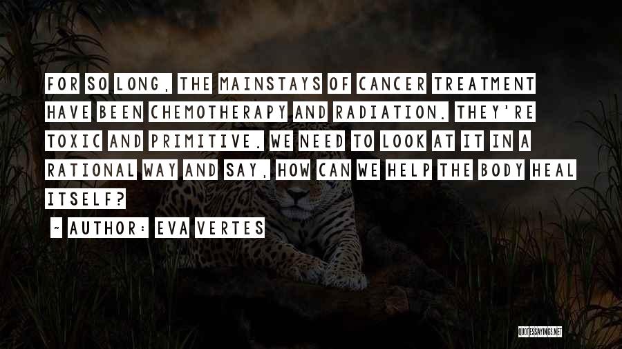 Eva Vertes Quotes: For So Long, The Mainstays Of Cancer Treatment Have Been Chemotherapy And Radiation. They're Toxic And Primitive. We Need To