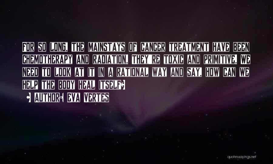 Eva Vertes Quotes: For So Long, The Mainstays Of Cancer Treatment Have Been Chemotherapy And Radiation. They're Toxic And Primitive. We Need To