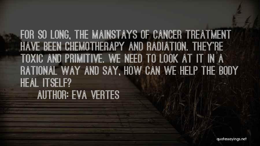 Eva Vertes Quotes: For So Long, The Mainstays Of Cancer Treatment Have Been Chemotherapy And Radiation. They're Toxic And Primitive. We Need To