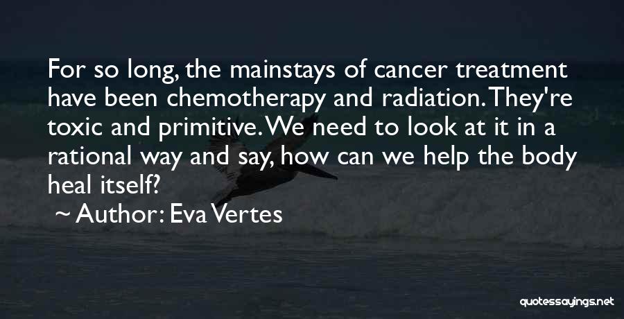 Eva Vertes Quotes: For So Long, The Mainstays Of Cancer Treatment Have Been Chemotherapy And Radiation. They're Toxic And Primitive. We Need To