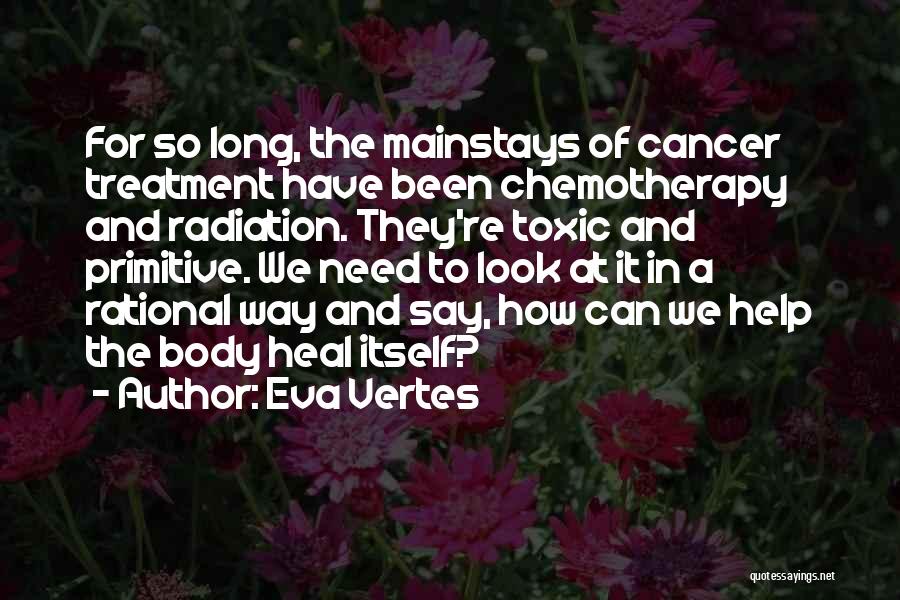 Eva Vertes Quotes: For So Long, The Mainstays Of Cancer Treatment Have Been Chemotherapy And Radiation. They're Toxic And Primitive. We Need To