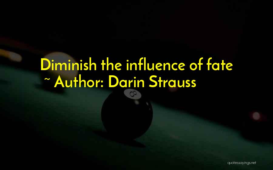 Darin Strauss Quotes: Diminish The Influence Of Fate