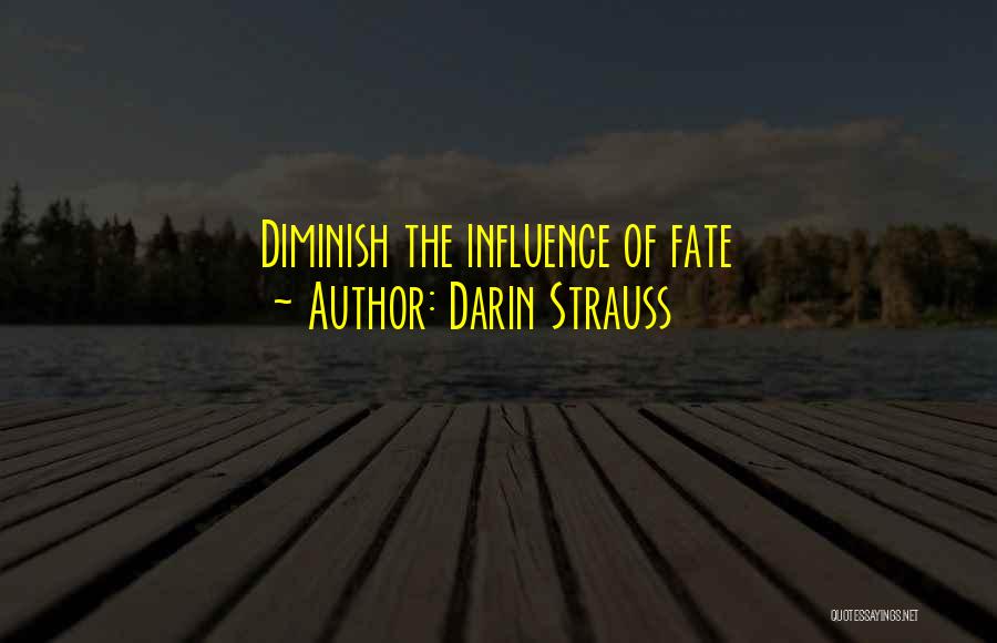 Darin Strauss Quotes: Diminish The Influence Of Fate