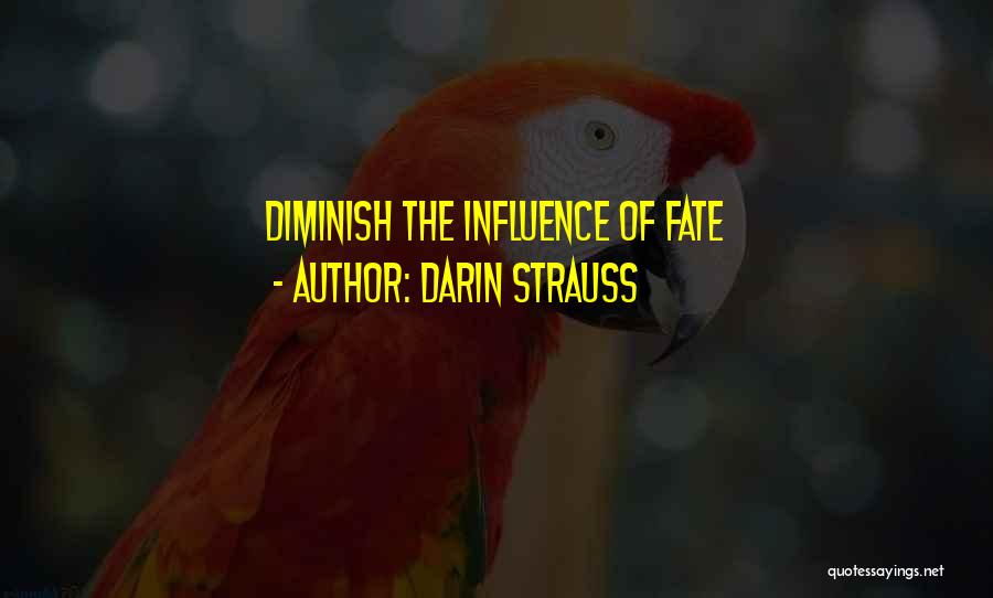 Darin Strauss Quotes: Diminish The Influence Of Fate