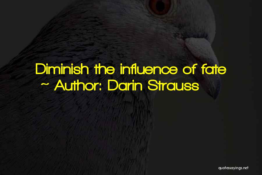 Darin Strauss Quotes: Diminish The Influence Of Fate