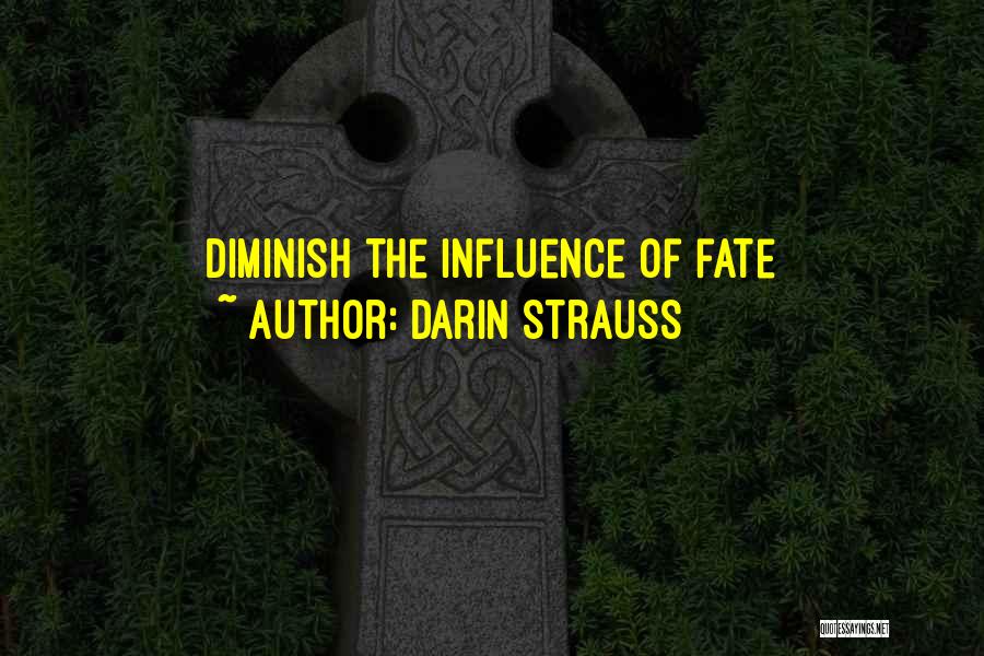 Darin Strauss Quotes: Diminish The Influence Of Fate