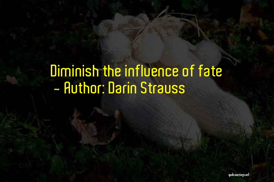 Darin Strauss Quotes: Diminish The Influence Of Fate