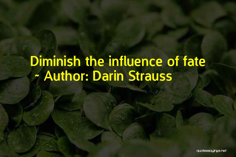 Darin Strauss Quotes: Diminish The Influence Of Fate