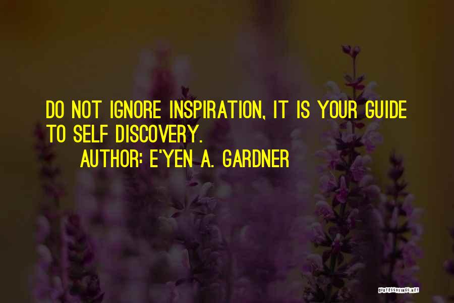 E'yen A. Gardner Quotes: Do Not Ignore Inspiration, It Is Your Guide To Self Discovery.