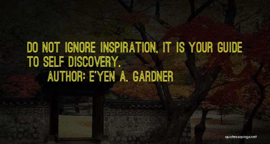 E'yen A. Gardner Quotes: Do Not Ignore Inspiration, It Is Your Guide To Self Discovery.